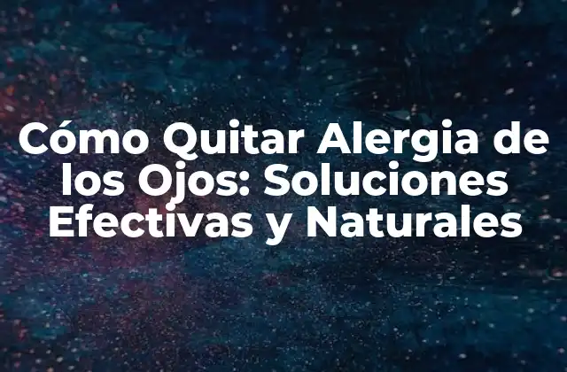 Cómo Quitar Alergia de los Ojos: Soluciones Efectivas y Naturales 2 Causas Comunes de la Alergia de los Ojos