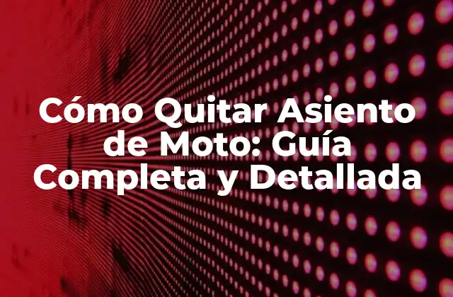 Cómo Quitar Asiento de Moto: Guía Completa y Detallada
