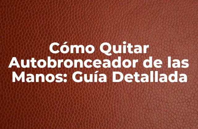 Cómo Quitar Autobronceador de las Manos: Guía Detallada 2 ¿Por qué es tan Difícil Quitar el Autobronceador de las Manos?