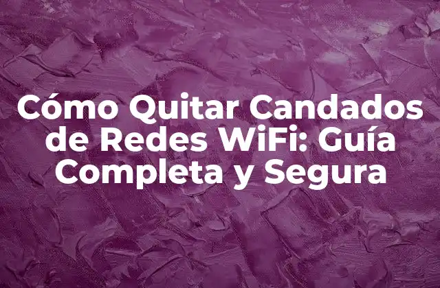 Cómo Quitar Candados de Redes Wifi: Guía Completa y Segura