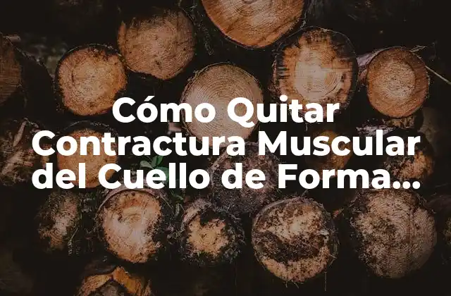 Cómo Quitar Contractura Muscular Del Cuello de Forma Natural y Efectiva
