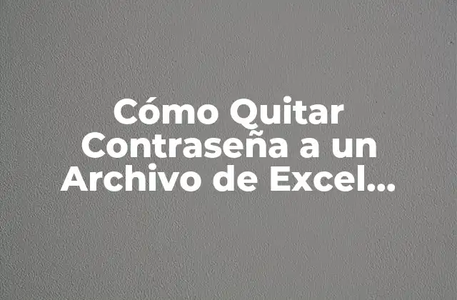 Cómo Quitar Contraseña a un Archivo de Excel Protegido