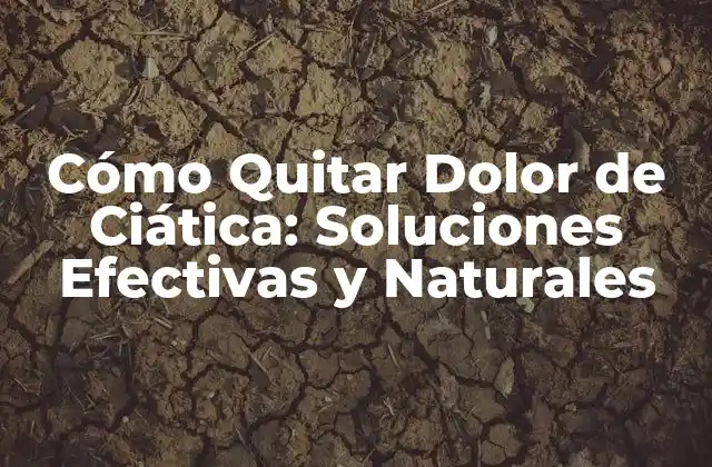 Cómo Quitar Dolor de Ciática: Soluciones Efectivas y Naturales