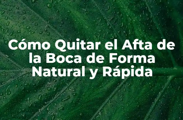 Cómo Quitar el Afta de la Boca de Forma Natural y Rápida