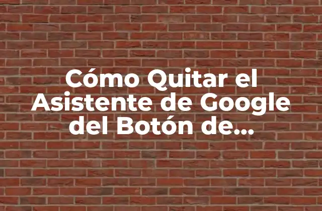 Cómo Quitar el Asistente de Google Del Botón de Encendido – Guía Definitiva