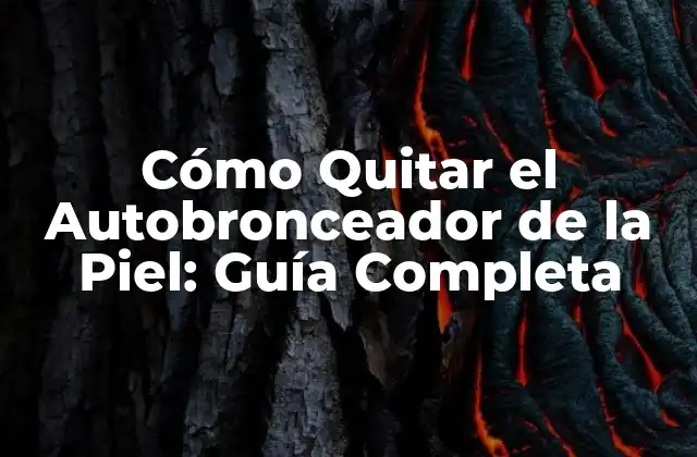 Cómo Quitar el Autobronceador de la Piel: Guía Completa