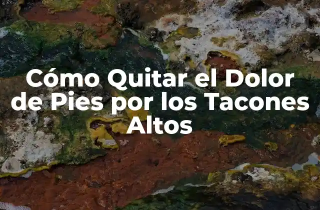 Cómo Quitar el Dolor de Pies por los Tacones Altos