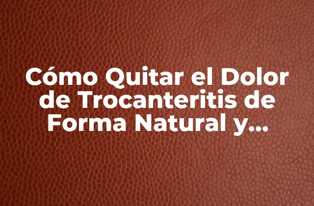 Cómo Quitar el Dolor de Trocanteritis de Forma Natural y Efectiva