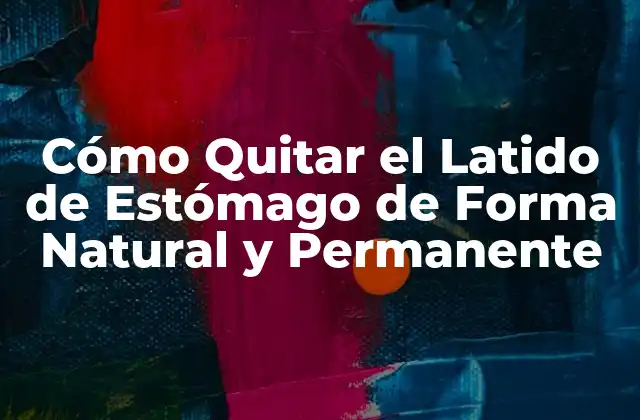 Cómo Quitar el Latido de Estómago de Forma Natural y Permanente