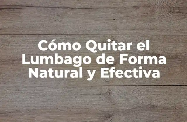 Cómo Quitar el Lumbago de Forma Natural y Efectiva 2 Causas del Lumbago: ¿Por qué Me Duele la Espalda?