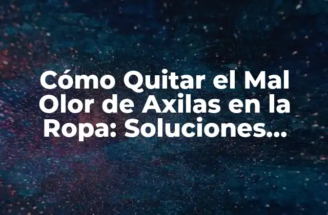 Cómo Quitar el Mal Olor de Axilas en la Ropa: Soluciones Efectivas 2 Cómo se Forma el Mal Olor de Axilas en la Ropa