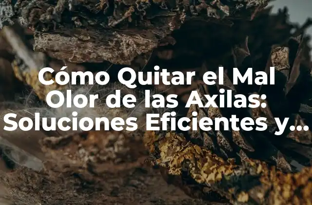 Cómo Quitar el Mal Olor de las Axilas: Soluciones Eficientes y Naturales