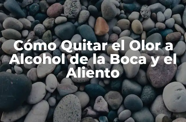 Cómo Quitar el Olor a Alcohol de la Boca y el Aliento