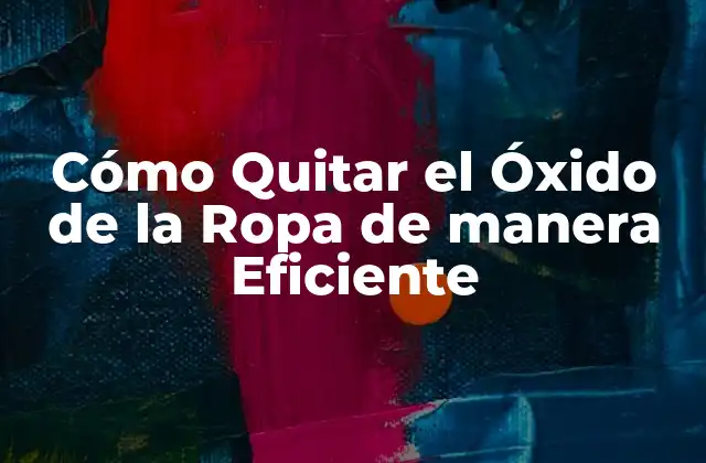 Cómo Quitar el Óxido de la Ropa de Manera Eficiente 2 Causas del Óxido en la Ropa