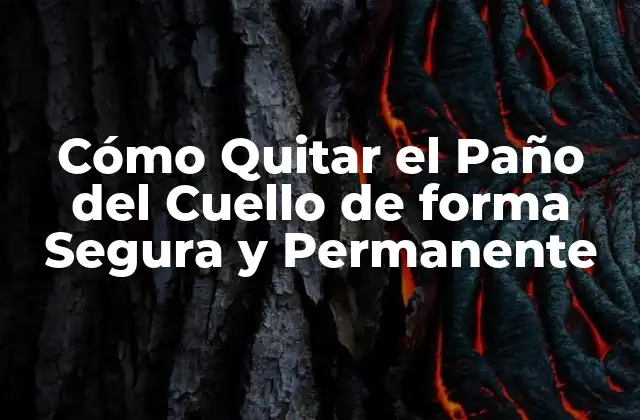 Cómo Quitar el Paño Del Cuello de Forma Segura y Permanente