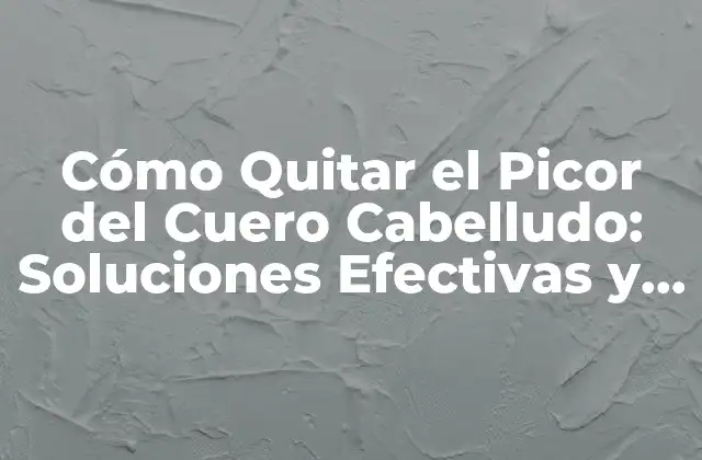 ¿Cuáles son las Causas del Picor del Cuero Cabelludo?