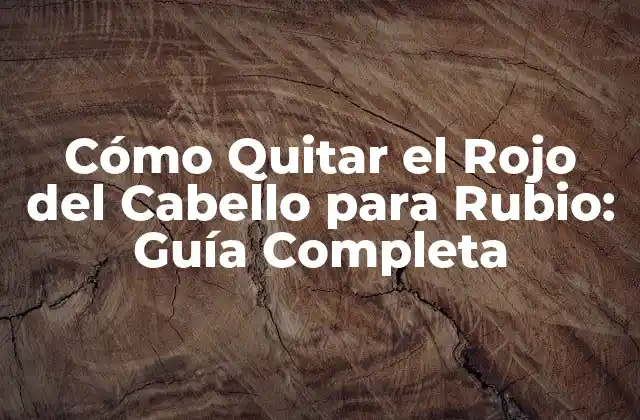 Cómo Quitar el Rojo Del Cabello para Rubio: Guía Completa
