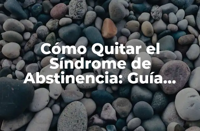 Cómo Quitar el Síndrome de Abstinencia: Guía Completa