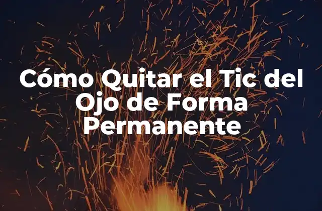 Cómo Quitar el Tic Del Ojo de Forma Permanente