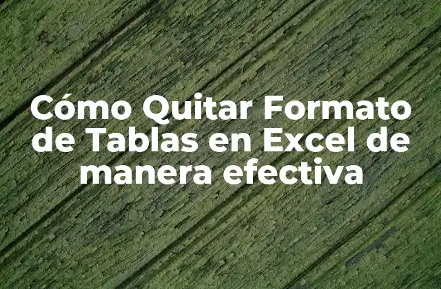 Cómo Quitar Formato de Tablas en Excel de Manera Efectiva