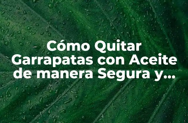 Cómo Quitar Garrapatas con Aceite de Manera Segura y Efectiva 2 ¿Por qué Quitar Garrapatas con Aceite es una Opción Popular?