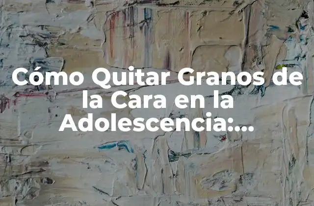 ¿Por qué los Adolescentes Tienen Granos en la Cara?