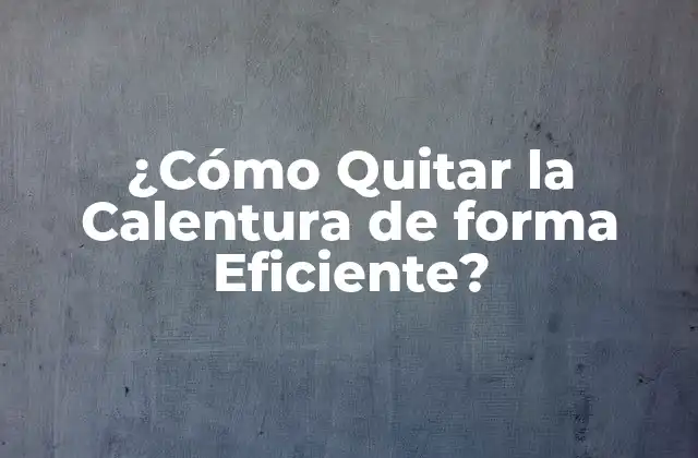 ¿cómo Quitar la Calentura de Forma Eficiente?