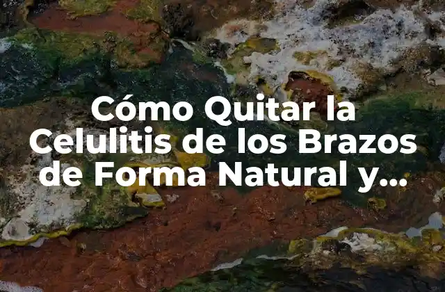 Cómo Quitar la Celulitis de los Brazos de Forma Natural y Efectiva
