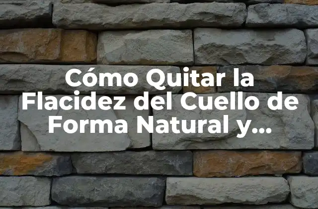 Cómo Quitar la Flacidez Del Cuello de Forma Natural y Efectiva
