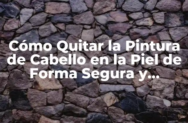 Cómo Quitar la Pintura de Cabello en la Piel de Forma Segura y Efectiva