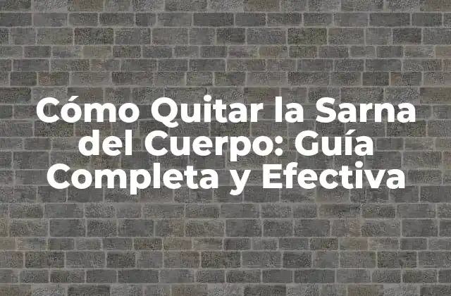 Cómo Quitar la Sarna Del Cuerpo: Guía Completa y Efectiva