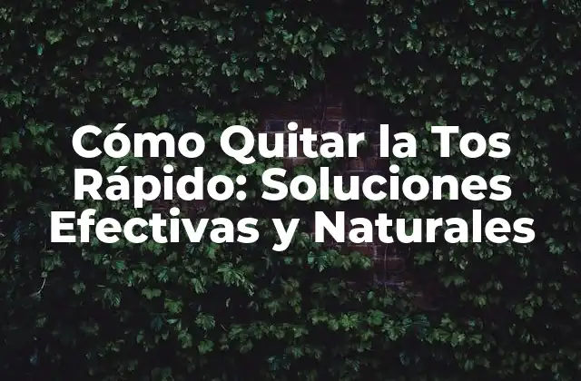 Cómo Quitar la Tos Rápido: Soluciones Efectivas y Naturales