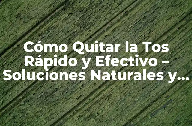 Cómo Quitar la Tos Rápido y Efectivo – Soluciones Naturales y Médicas