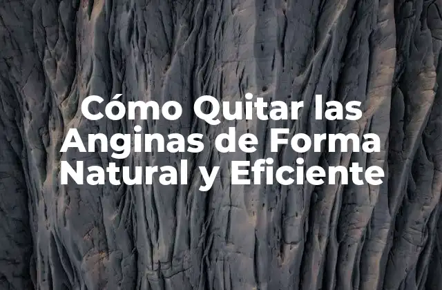 Cómo Quitar las Anginas de Forma Natural y Eficiente