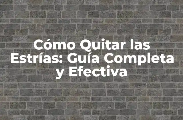 Cómo Quitar las Estrías: Guía Completa y Efectiva