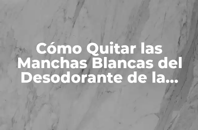Cómo Quitar las Manchas Blancas Del Desodorante de la Ropa