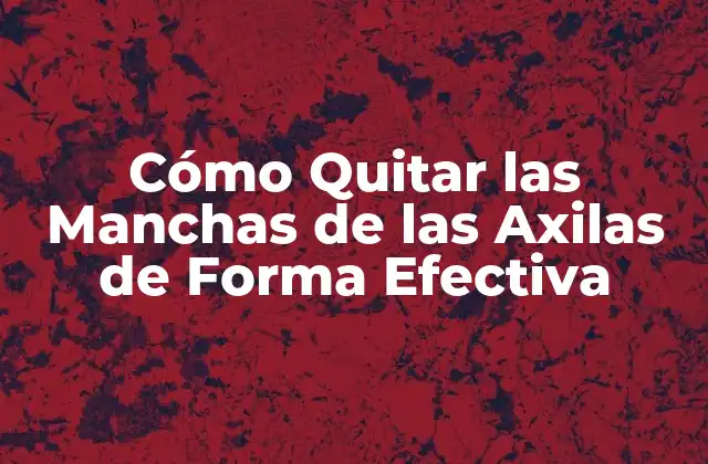 Cómo Quitar las Manchas de las Axilas de Forma Efectiva