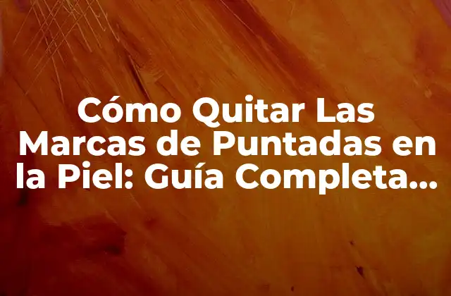 Cómo Quitar las Marcas de Puntadas en la Piel: Guía Completa y Detallada