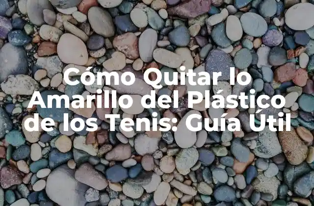 Cómo Quitar Lo Amarillo Del Plástico de los Tenis: Guía Útil 2 Causas del Plástico Amarillo en los Tenis