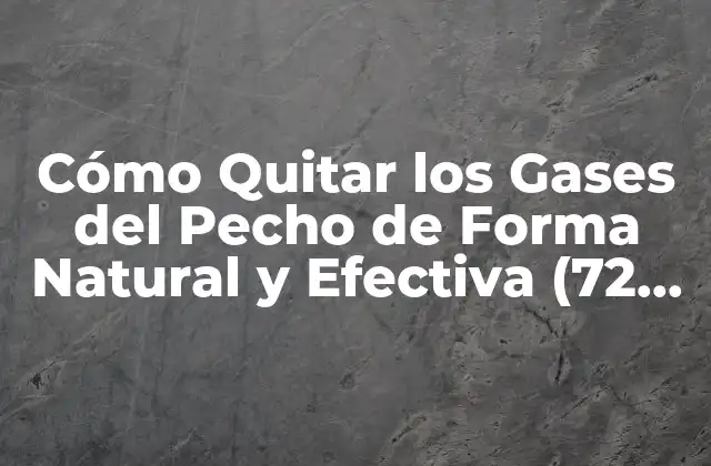 Cómo Quitar los Gases Del Pecho de Forma Natural y Efectiva (72 Characters)
