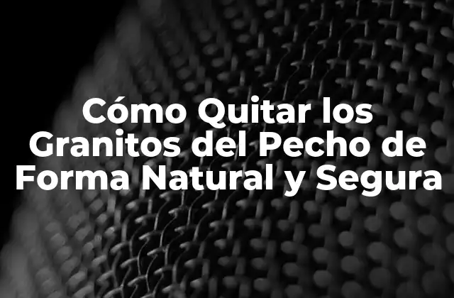 Cómo Quitar los Granitos Del Pecho de Forma Natural y Segura