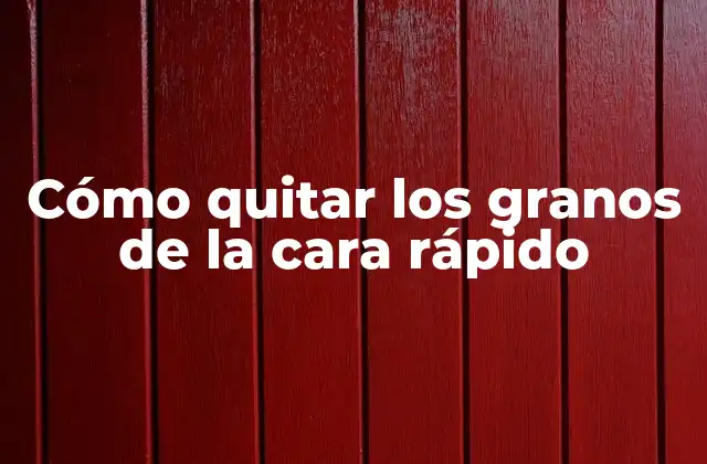 Cómo Quitar los Granos de la Cara Rápido