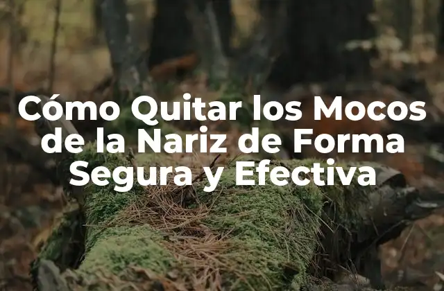 Cómo Quitar los Mocos de la Nariz de Forma Segura y Efectiva
