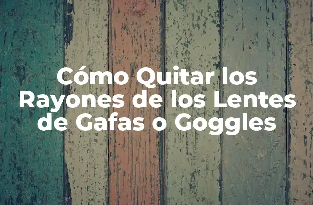 Cómo Quitar los Rayones de los Lentes de Gafas o Goggles