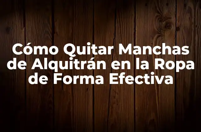 Cómo Quitar Manchas de Alquitrán en la Ropa de Forma Efectiva