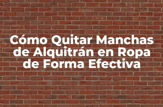 Cómo Quitar Manchas de Alquitrán en Ropa de Forma Efectiva