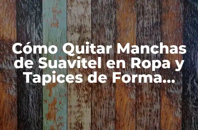 Cómo Quitar Manchas de Suavitel en Ropa y Tapices de Forma Efectiva