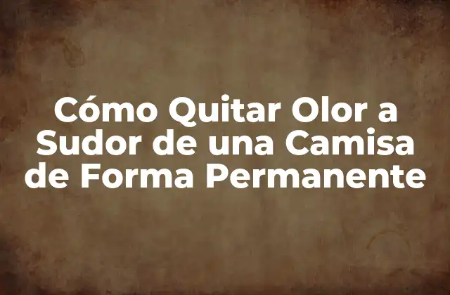 Cómo Quitar Olor a Sudor de una Camisa de Forma Permanente