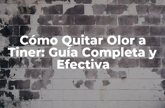 Cómo Quitar Olor a Tiner: Guía Completa y Efectiva