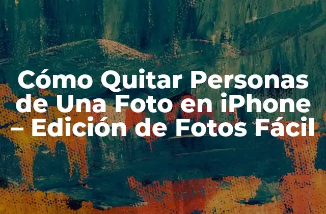Cómo Quitar Personas de una Foto en Iphone – Edición de Fotos Fácil